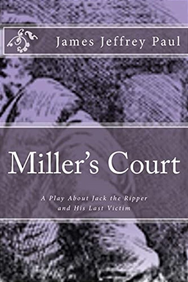 Miller's Court: A Play About Jack The Ripper And His Last Victim-..