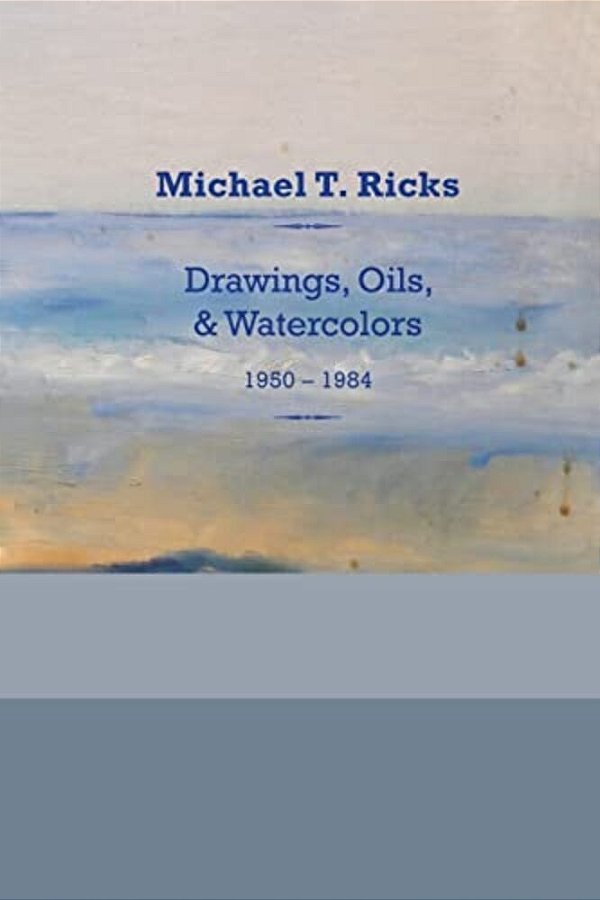 Michael T. Ricks: Drawings, Oils, & Watercolors 1950-1984-..