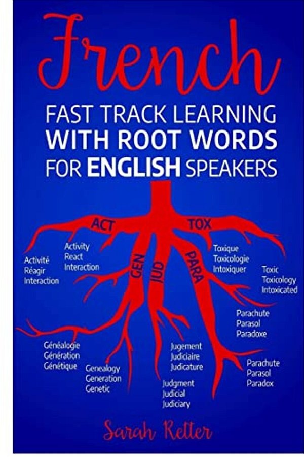 French Fast Track Learning With Root Words For English Speakers: Boost Your French Vocabulary With Latin And Greek Roots! Learn One Root And You'Ll Le-..