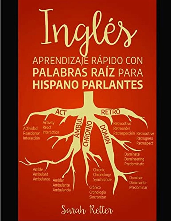 Ingles: Aprendizaje Rapido Con Palabras Raiz Para Hispano Parlantes: Mejore Su Vocabulario En Inglés Con Raíces Latinas Y Grie-..
