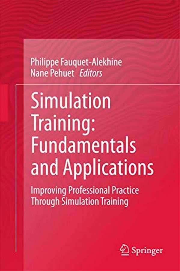Simulation Training: Fundamentals And Applications: Improving Professional Practice Through Simulation Training-..