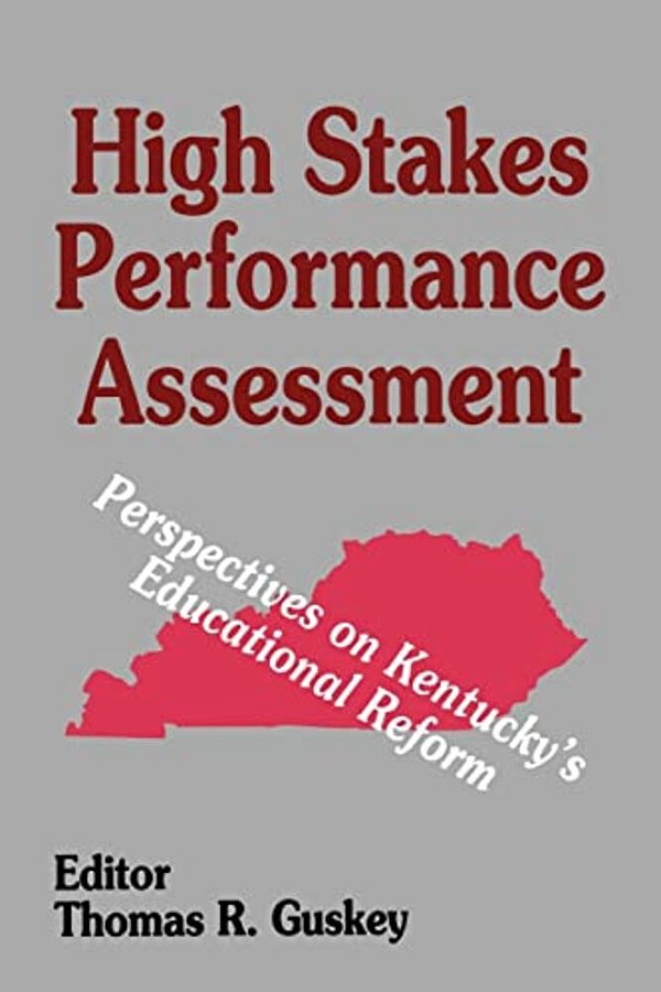 High Stakes Performance Assessment: Perspectives On Kentucky's Educational Reform-..