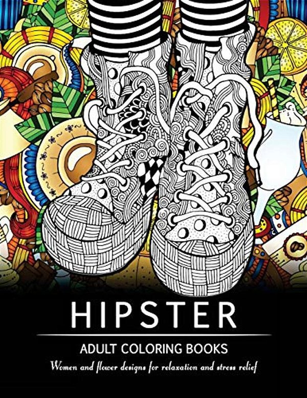 Hipster Adult Coloring Book: Women And Flower Designs For Relaxation And Stress Relief-..