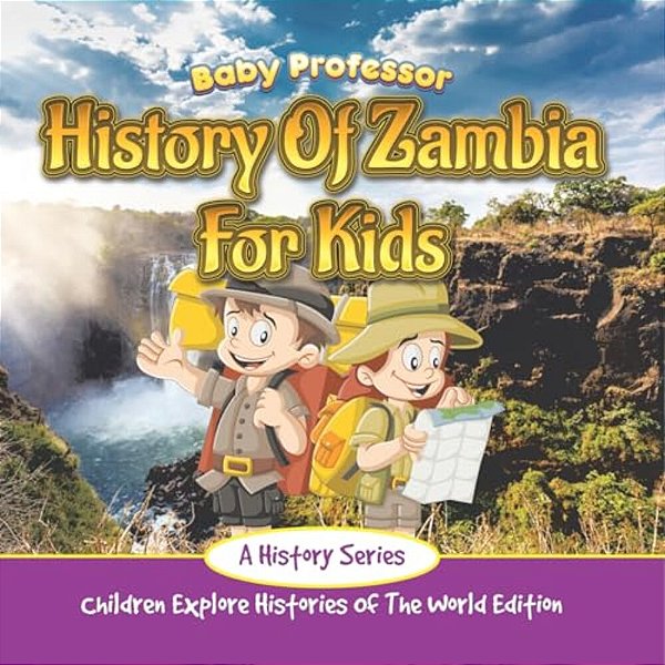 History Of Zambia For Kids: A History Series - Children Explore Histories Of The World Edition-..