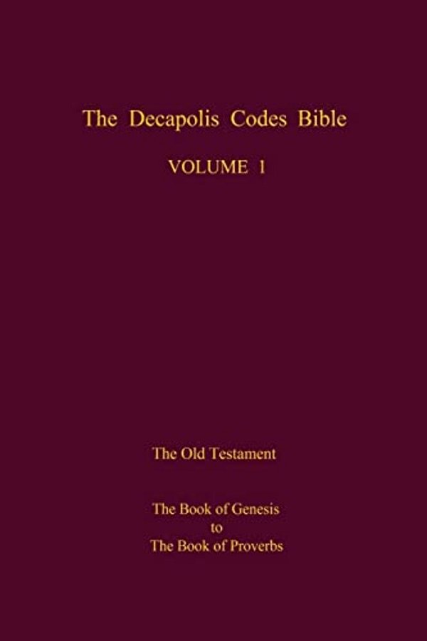 The Decapolis Codes Bible, Volume 1: The Old Testament: The Book Of Genesis To The Book Of Proverbs-..