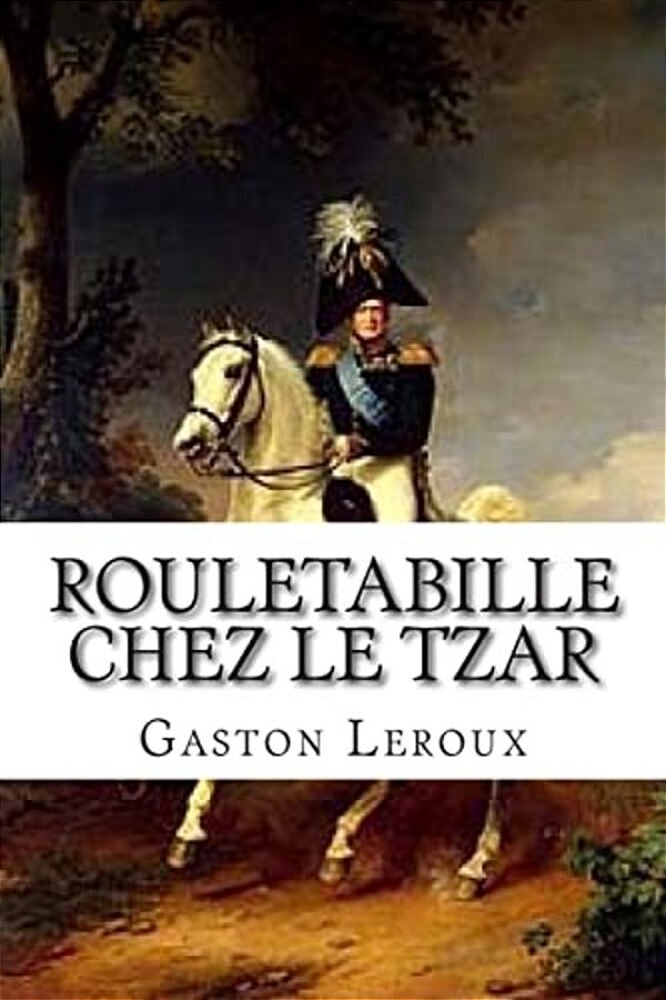 Rouletabille Chez Le Tzar: Aventures De Joseph Rouletabille-..