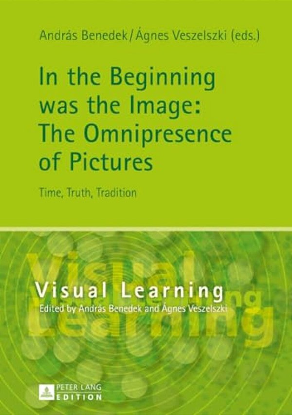 In The Beginning Was The Image: The Omnipresence Of Pictures: Time, Truth, Tradition-..