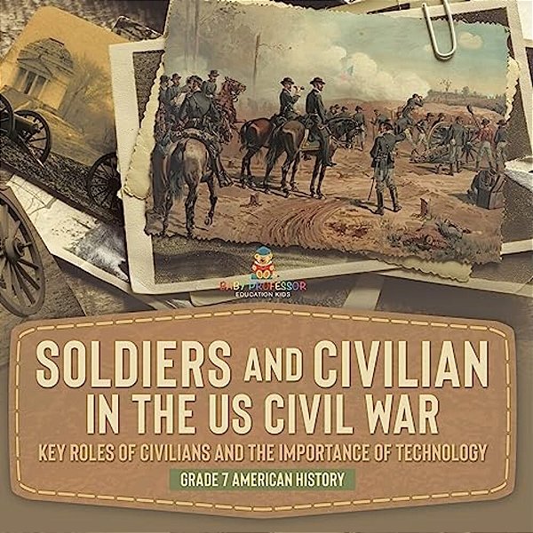 Soldiers And Civilians In The US Civil War Key Roles Of Civilians And The Importance Of Technology Grade 7 American History-..