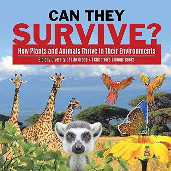 Can They Survive?: How Plants And Animals Thrive In Their Environments Biology Diversity Of Life Grade 4 Children's Biology Books-..