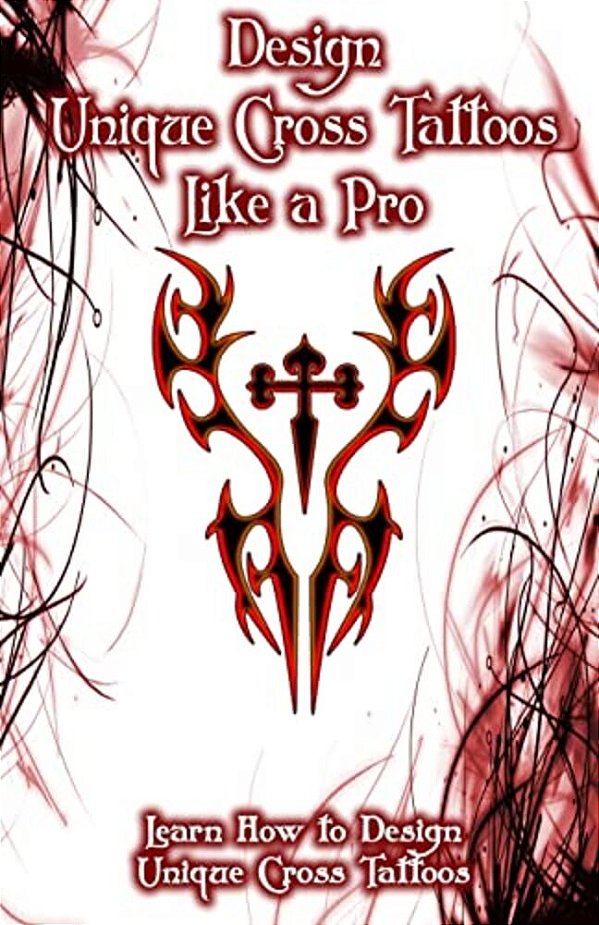 Design Unique Cross Tattoos Like A Pro: Learn How To Design Unique Cross Tattoos-..