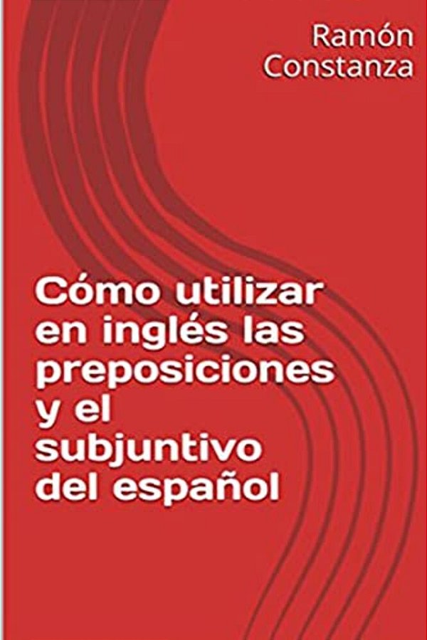 Cómo Utilizar En Inglés Las Preposiciones Y El Subjuntivo Del Español-..