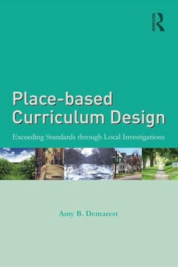 Place-Based Curriculum Design: Exceeding Standards Through Local Investigations-..