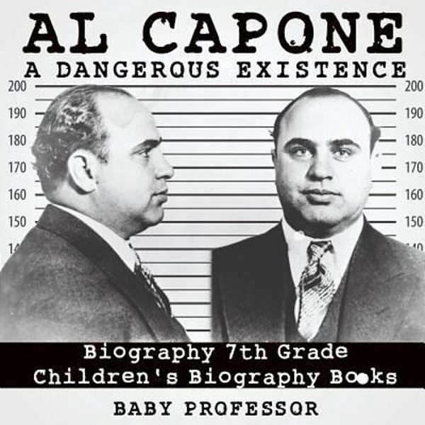Al Capone: Dangerous Existence - Biography 7Th Grade Children's Biography Books-..