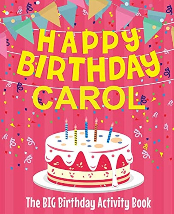 Happy Birthday Carol - The Big Birthday Activity Book: Personalized Children's Activity Book-..