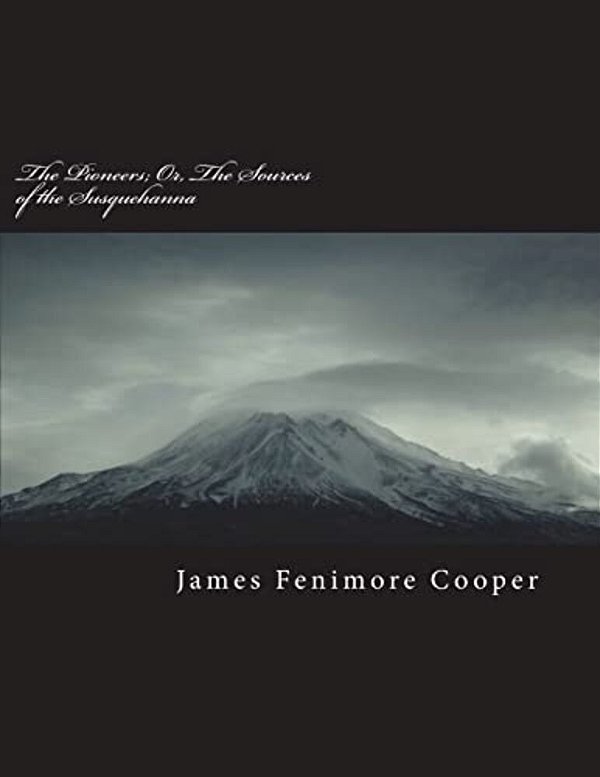 The Pioneers; Or, The Sources Of The Susquehanna-..