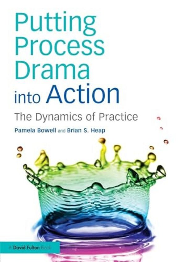 Putting Process Drama Into Action: The Dynamics Of Practice-..