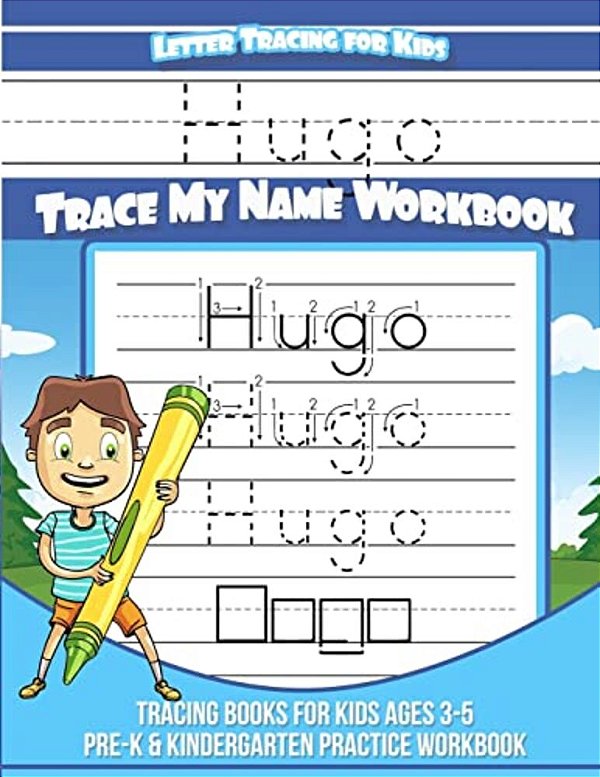 Hugo Letter Tracing For Kids Trace My Name Workbook: Tracing Books For Kids Ages 3 - 5 Pre-k & Kindergarten Practice Workbook-..