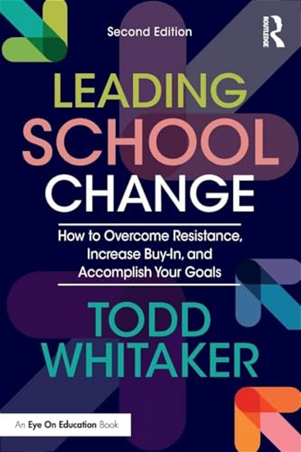 Leading School Change: How To Overcome Resistance, Increase Buy-In, And Accomplish Your Goals-..