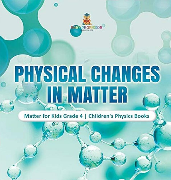 Physical Changes In Matter Matter For Kids Grade 4 Children's Physics Books-..