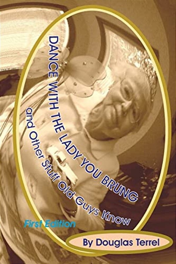 Dance With The Lady You Brung:... And Other Stuff Old Guys Know-..