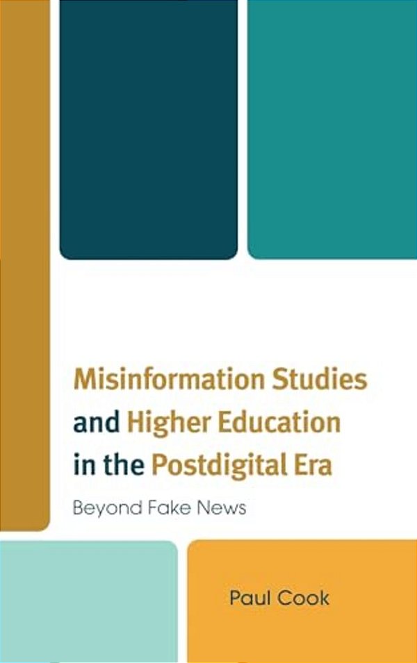 Misinformation Studies And Higher Education In The Postdigital Era: Beyond Fake News-..
