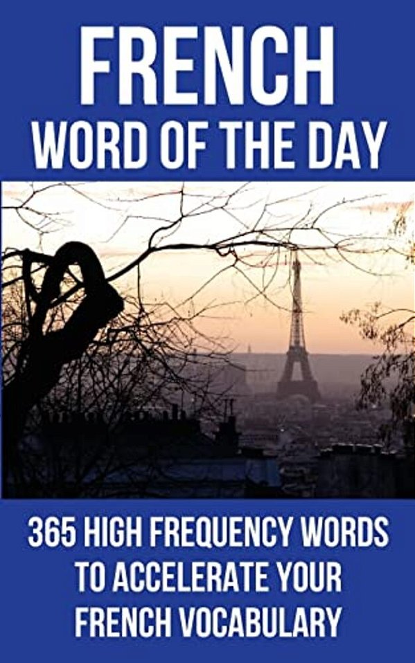 French Word Of The Day: 365 High Frequency Words To Accelerate Your French Vocabulary-..