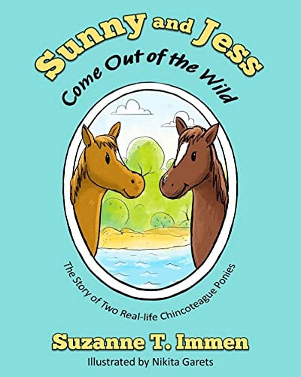 Sunny And Jess Come Out Of The Wild: The Story Of Two Real-Life Chincoteague Ponies-..