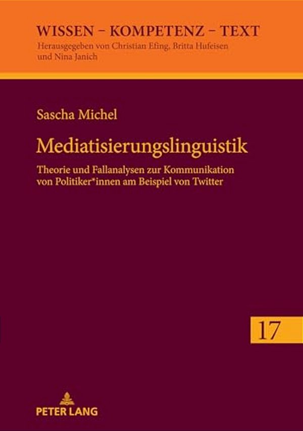 Mediatisierungslinguistik: Theorie Und Fallanalysen Zur Kommunikation Von Politiker*innen Am Beispiel Von Twitter-..