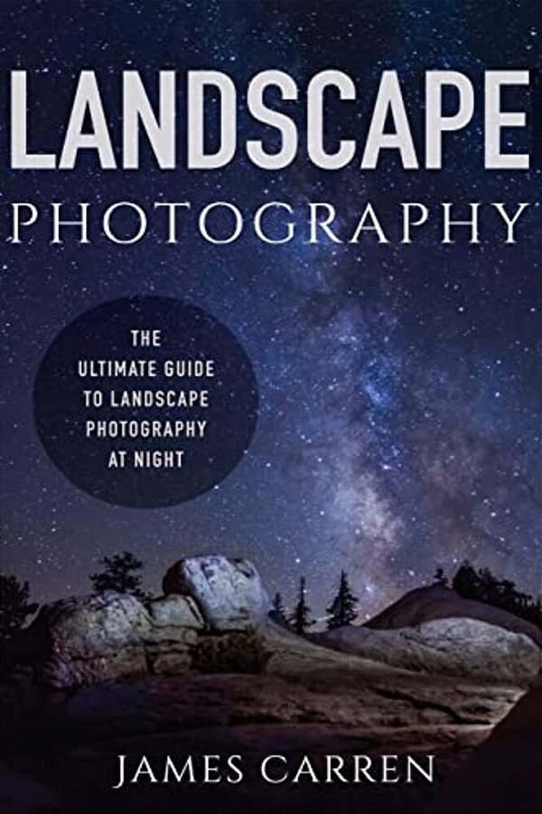 Landscape Photography: The Ultimate Guide To Landscape Photography At Night-..