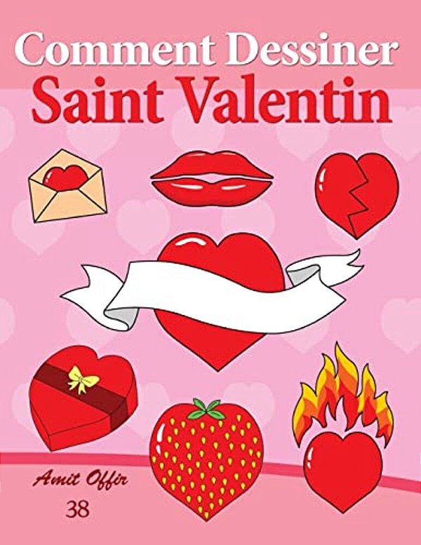 Comment Dessiner: Saint Valentin: Livre De Dessin: Apprendre Dessiner-..