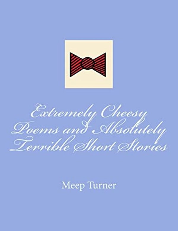 Extremely Cheesy Poems And Absolutely Terrible Short Stories-..