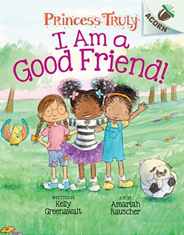 I Am A Good Friend!: An Acorn Book (Princess Truly #4): Volume 4-..
