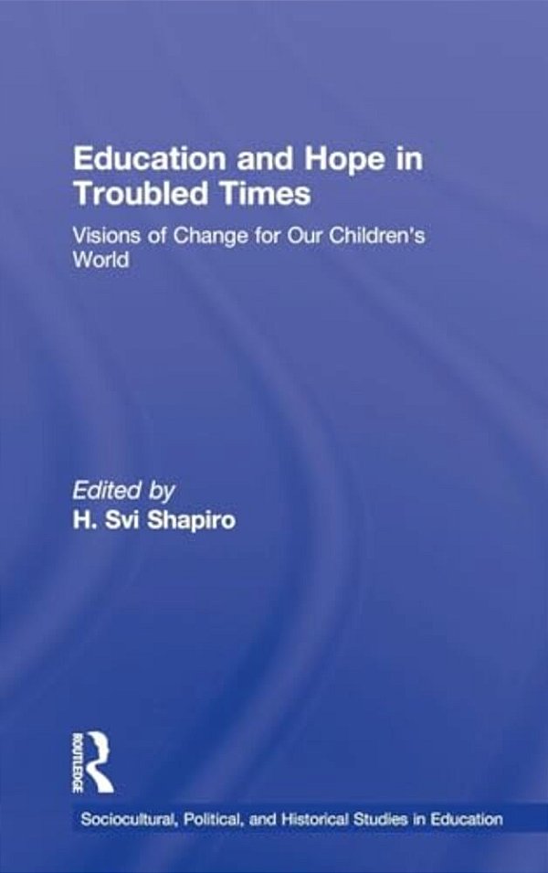 Education And Hope In Troubled Times: Visions Of Change For Our Children's World-..