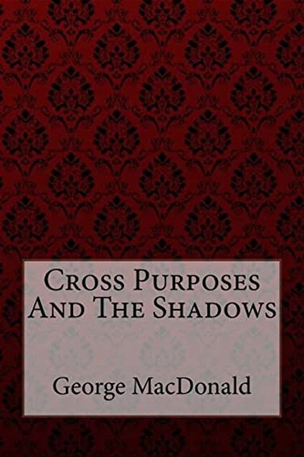 Cross Purposes And The Shadows George Macdonald-..