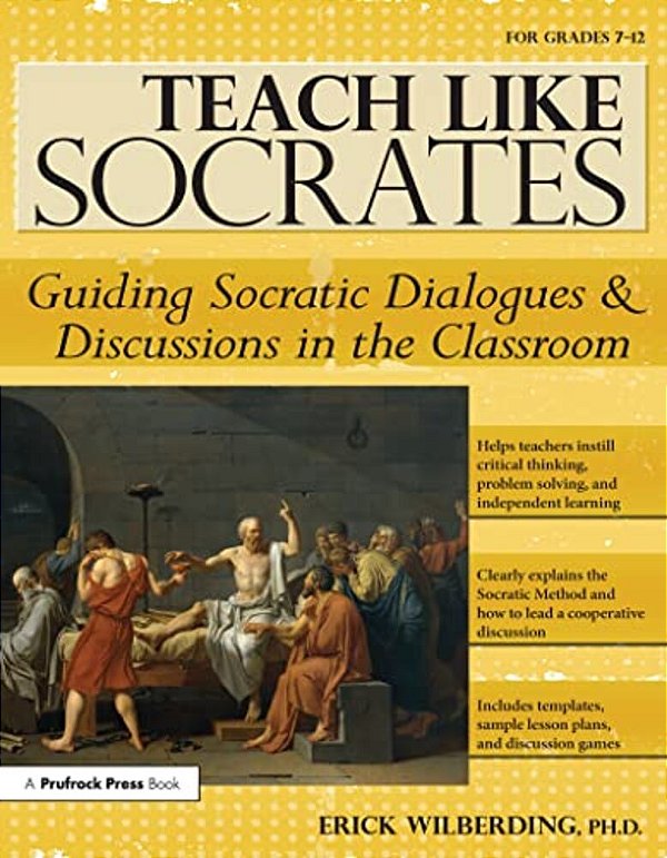 Teach Like Socrates: Guiding Socratic Dialogues And Discussions In The Classroom (Grades 7-12)-..