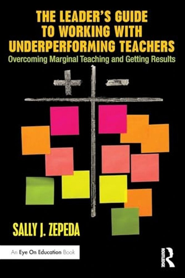 The Leader's Guide To Working With Underperforming Teachers: Overcoming Marginal Teaching And Getting Results-..