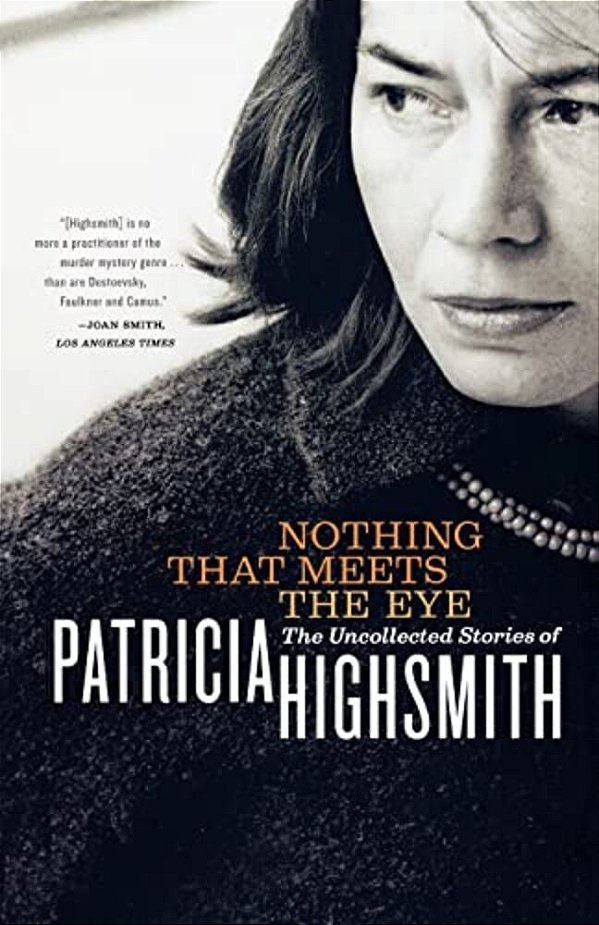 Nothing That Meets The Eye: The Uncollected Stories Of Patricia Highsmith-..