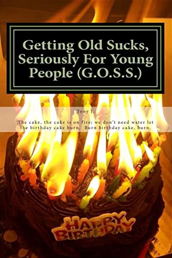Getting Old Sucks, Seriously For Young People (G. O. S. S.): A Manual For Young People-..