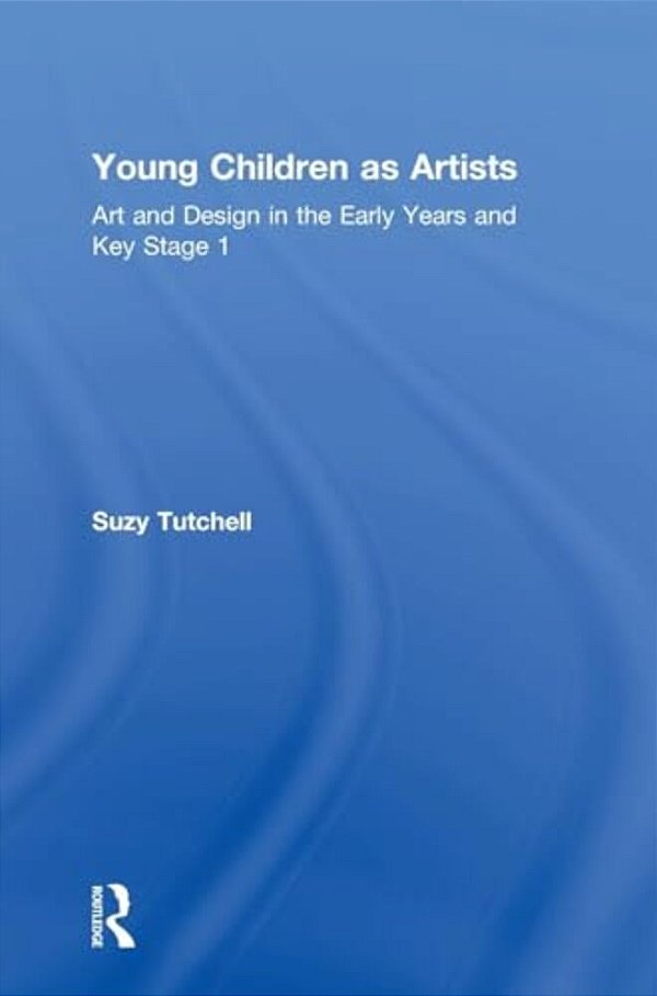 Young Children As Artists: Art And Design In The Early Years And Key Stage 1-..
