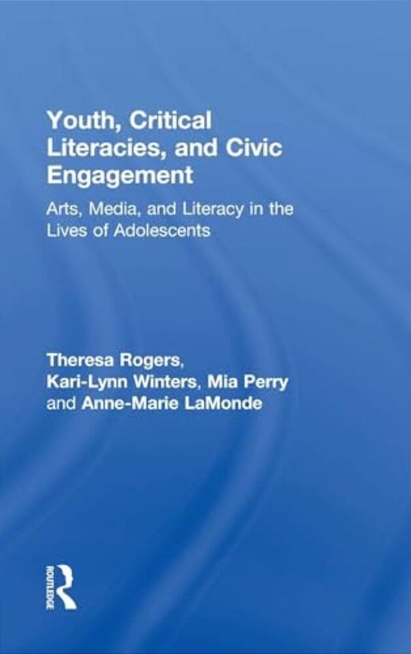 Youth, Critical Literacies, And Civic Engagement: Arts, Media, And Literacy In The Lives Of Adolescents-..
