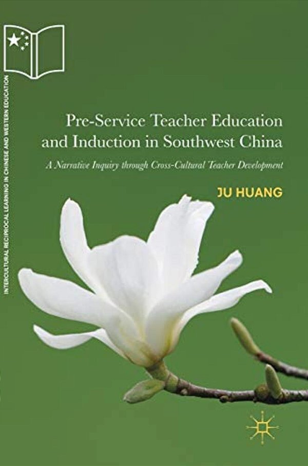 Pre-Service Teacher Education And Induction In Southwest China: A Narrative Inquiry Through Cross-Cultural Teacher Development-..