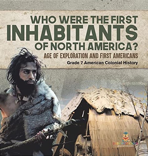 Who Were The First Inhabitants Of North America? Age Of Exploration And First Americans Grade 7 American Colonial History-..