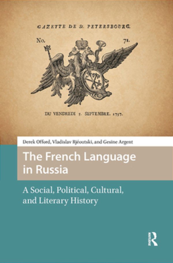 The French Language In Russia: A Social, Political, Cultural, And Literary History-..