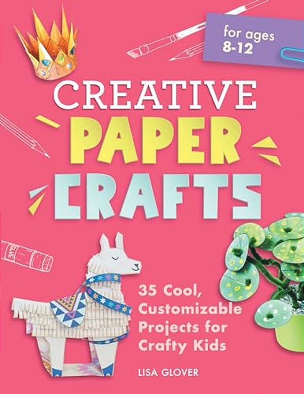 Creative Paper Crafts: 35 Cool, Customizable Projects For Crafty Kids-..