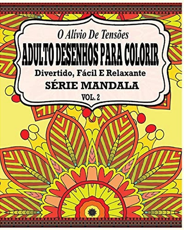 O Alivio De Tensoes Adulto Desenhos Para Colorir: Divertido, Facil E Relaxante Serie Mandala (Vol. 2)-..