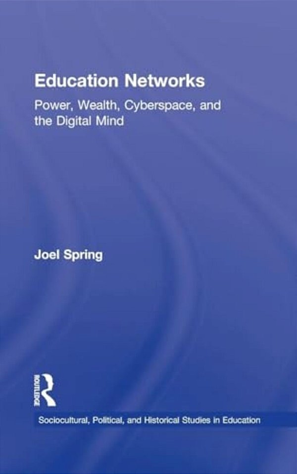 Education Networks: Power, Wealth, Cyberspace, And The Digital Mind-..