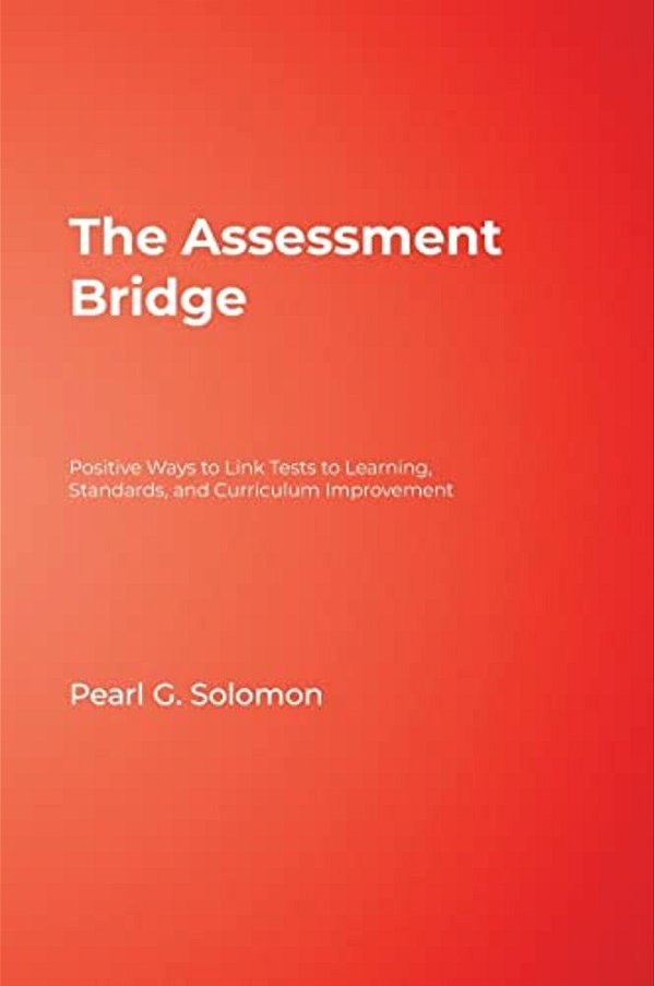 The Assessment Bridge: Positive Ways To Link Tests To Learning, Standards, And Curriculum Improvement-..