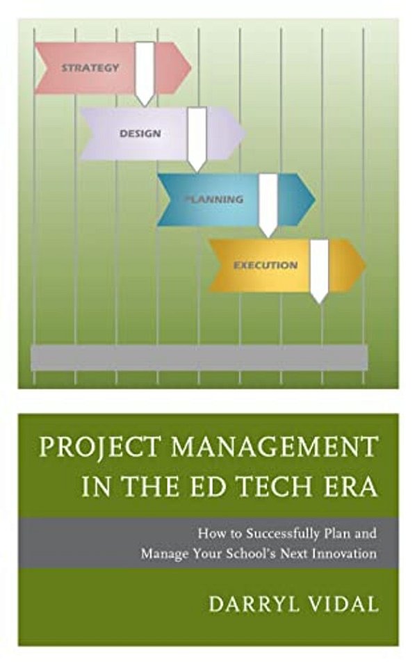 Project Management In The Ed Tech Era: How To Successfully Plan And Manage Your School's Next Innovation-..