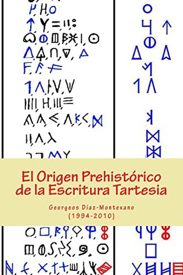 El Origen Prehistórico De La Escritura Tartesia: Ensayo Epigráfico-Lingüístico Sobre El Origen Autóctono Pre-Fenicio De Las Antiguas Escrituras De La-..