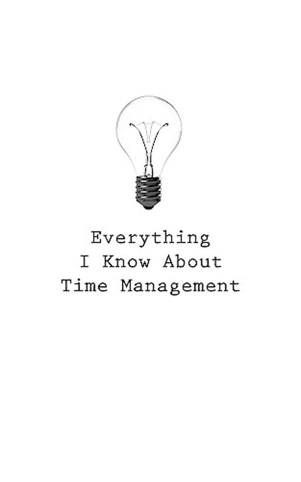 Everything I Know About Time Management-..